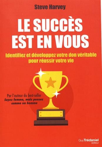 Le succès est en vous : Identifiez et développez votre don véritable pour réussir votre vie by 