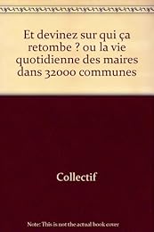 Et devinez sur qui ça retombe ? ou La vie quotidienne des maires dans 32 000 communes