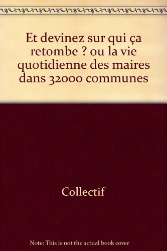 Et devinez sur qui ça retombe ? ou La vie quotidienne des maires dans 32 000 communes