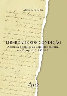 Livro Liberdade sob Condição: Alforrias e Política de Domínio Senhorial em Campinas, 1855-1871