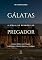 Livro Gálatas - A Bíblia de Sermões do Pregador: Esboços Bíblicos Para Pregação Expositiva e Estudos Bíblicos (Epístolas de Paulo)