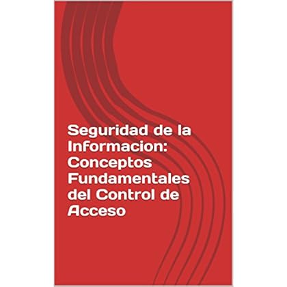 Seguridad de la Informacion: Conceptos Fundamentales del Control de Acceso Seguridad de la Informacion: Conceptos Fundamentales del Control de Acceso