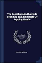 The Longitude And Latitude Found By The Inclinatory Or Dipping Needle