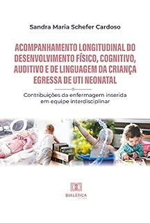 Livro Acompanhamento longitudinal do desenvolvimento físico, cognitivo, auditivo e de linguagem da criança egressa de UTI Neonatal: contribuições da enfermagem inserida em equipe interdisciplinar