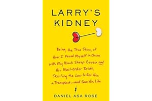 Larry's Kidney: Being the True Story of How I Found Myself in China with My Black Sheep Cousin and His Mail-Order Bride, Skirting the Law to Get Him a Transplant--and Save His Life