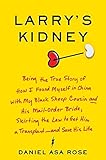 Larry's Kidney: Being the True Story of How I Found Myself in China with My Black Sheep Cousin and H by Daniel Asa Rose