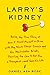 Larry's Kidney: Being the True Story of How I Found Myself in China with My Black Sheep Cousin and H by Daniel Asa Rose