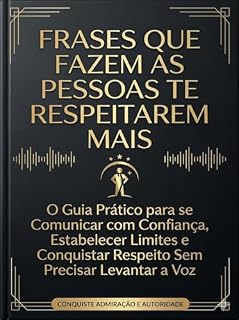 Livro Frases que fazem as pessoas te respeitarem mais: O guia prático para se comunicar com confiança, estabelecer limites e conquistar respeito sem precisar levantar a voz.