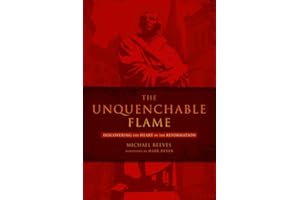 The Unquenchable Flame: Discovering the Heart of the Reformation