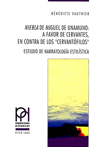 'Niebla' de Miguel de Unamuno: A favor de Cervantes, en contra de los "cervantofilos": Estudio de narratologia estilistica (Perspectivas Hispanicas. Tomo 15)