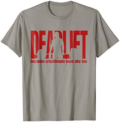 Deadlift Because Crackheads Have Abs Too T-shirt