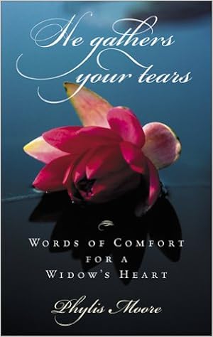 He Gathers Your Tears Words Of Comfort For A Widow S Heart