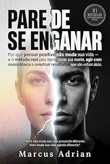 Livro PARE DE SE ENGANAR: Por que pensar positivo não muda sua vida — e o método real para reprogramar sua mente, agir com consistência e construir resultados que não voltam atrás