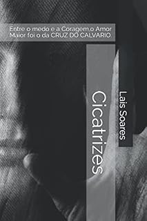 Livro Cicatrizes: Entre o Medo e a Coragem ,o Amor Maior foi o da Cruz do Calvario