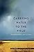 Carrying Water to the Field: New and Selected Poems (Ted Kooser Contemporary Poetry) by Joyce Sutphen, Ted Kooser