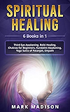 Spiritual Healing: 6 Books in 1 - Third Eye Awakening, Reiki Healing, Chakras for Beginners, Kundalini Awakening, Yoga Sutra of Patanjali, Empath
