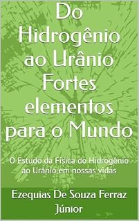 Livro Do Hidrogênio ao Urânio Fortes elementos para o Mundo: O Estudo da Física do Hidrogênio ao Urânio em nossas vidas