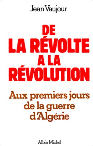 Telecharger De La Revolte A La Revolution Aux Premiers Jours De La Guerre D Algerie Livre Jean Vaujour Pdf Viakalsicont