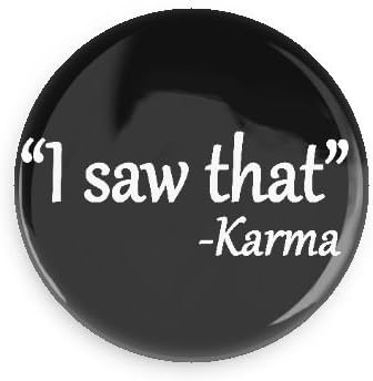 Funny Button; Karma Quote: I Saw That 1.5 Inch Pin Back Button