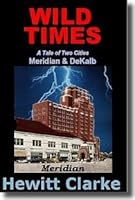 Wild Times, a Tale of Two Cities, Meridian and Dekalb , By Hewitt Clarke 1467588695 Book Cover