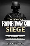 Tom Clancy's Rainbow Six Siege: The Unofficial Guide to Improving Gameplay: Color Edition by