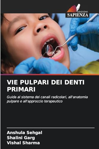 Vie Pulpari Dei Denti Primari: Guida al sistema dei canali radicolari, all'anatomia pulpare e all'approccio terapeutico