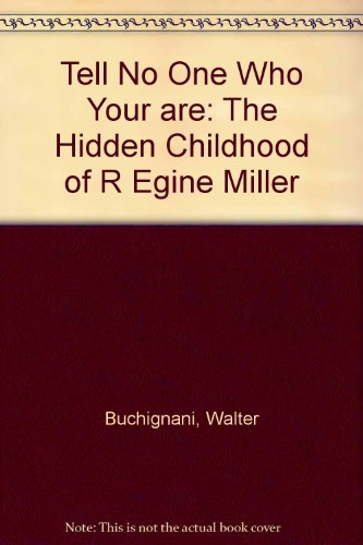 Tell No One Who You Are: The Hidden Childhood Ofregine Miller, a True Story