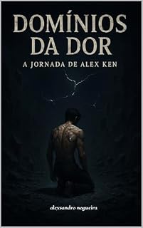 Livro Domínios da Dor – A Jornada de Alex Ken: Às vezes, amar demais é o que nos faz esquecer quem somos