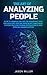 The Art of Analyzing People: How to Master the Art of Analyzing and Influencing Anyone with Body Lan by Jason Miller