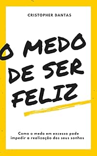 Livro O medo de ser feliz: Como o medo em excesso pode impedir a realização dos seus sonhos