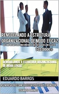 Livro REMODELANDO A ESTRUTURA ORGANIZACIONAL DE MODO EFICAZ (GESTÃO DE PROCESSOS DE NEGÓCIOS - BPM)