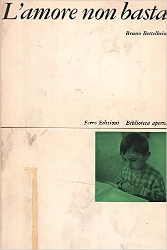 Bruno Bettelheim - L'amore non basta. Trattamento psicoterapeutico dei bambini che presentano disturbi affettivi (1967)