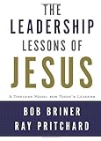 Leadership Lessons of Jesus: A Timeless Model for Today's Leaders by Bob Briner, Ray Pritchard