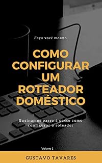 Livro COMO CONFIGURAR O ROTEADOR WIRELESS - DOMÉSTICO E PEQUENOS ESCRITÓRIOS