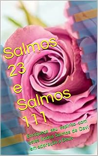 Salmos 23 e Salmos 111: Enriqueça seu espirito com estes lindos Salmos de Davi em adoração a Deus