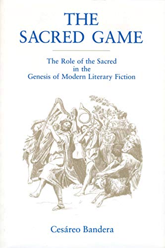 The Sacred Game: The Role of the Sacred in the Genesis of Modern Literary Fiction (Penn State Studie by Cesáreo Bandera