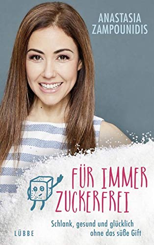 [- Für immer zuckerfrei: Schlank, gesund und glücklich ohne das süße Gift -]