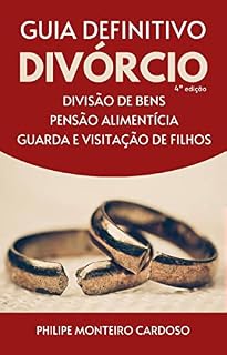 Livro Guia definitivo sobre divórcio, divisão de bens, pensão alimentícia, guarda e visitação de filhos: 4ª Edição. 2023