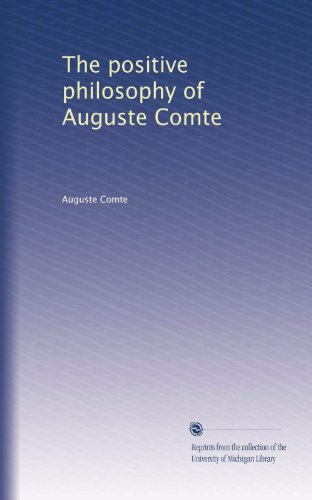 The positive philosophy of Auguste Comte The positive philosophy of Auguste Comte