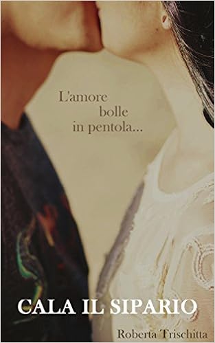 Roberta Trischitta - Cala il sipario. L'amore bolle in pentola... (2016)
