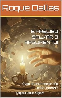 Livro É PRECISO SALVAR O ARGUMENTO!: O ato de argumentar não pode “morrer”! (Cotidiano da Experiência)