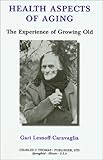 Health Aspects of Aging : The Experience of Growing Old, Lesnoff-Caravaglia, Gari, 0398070121