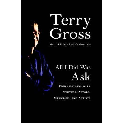 [ { ALL I DID WAS ASK: CONVERSATIONS WITH WRITERS, ACTORS MUSICIANS, AND ARTISTS } ] by Gross, Terry (AUTHOR) Sep-08-2004 [ Hardcover ]