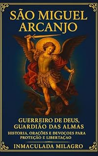 São Miguel Arcanjo: Guerreiro de Deus, Guardião das Almas – História, Orações e Devoções para Proteção e Libertação