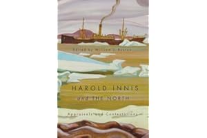 Harold Innis and the North: Appraisals and Contestations