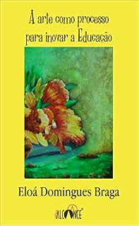 Livro A arte como processo para inovar a Educação / El arte como proceso para innovar la Educación: Edição Bilíngue - Português/Espanhol