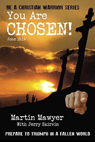 You Are Chosen!: Prepare to Triumph in a Fallen World (Be a Christian Warrior) by Martin Mawyer, Jerry Skirvin