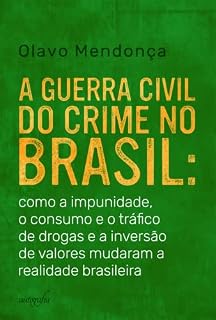 Livro A guerra civil do crime no Brasil: como a impunidade, o consumo e o tráfico de drogas e a inversão de valores mudaram a realidade brasileira