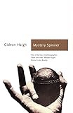 Mystery Spinner: The Life and Death of an Extraordinary Cricketer (Sports Classics) by Gideon Haigh