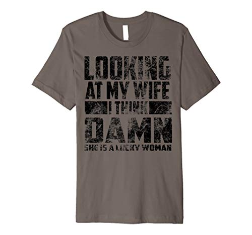 Looking At My Wife I Think Damn She Is A Lucky Woman Gift